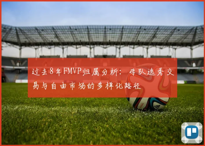 过去8年FMVP归属分析：母队选秀交易与自由市场的多样化路径