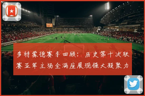 多特蒙德赛季回顾：历史第十次联赛亚军主场全满座展现强大凝聚力